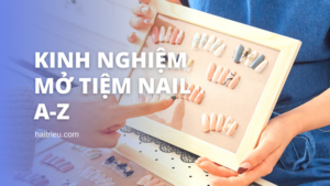 kinh nghiem mo tiem nail tu a den z